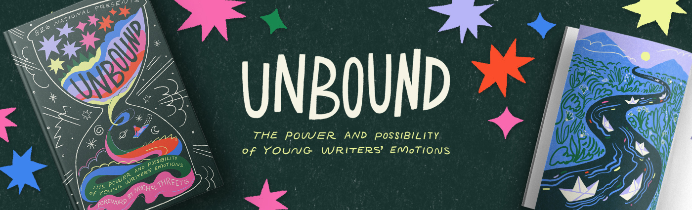 Image for UNBOUND: The Power and Possibility of Young Writers' Emotions, 826 National's new student anthology